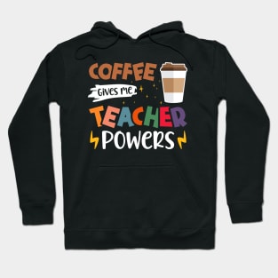 Coffee Gives Me Teacher Powers - Funny Teachers Coffee Lovers Hoodie